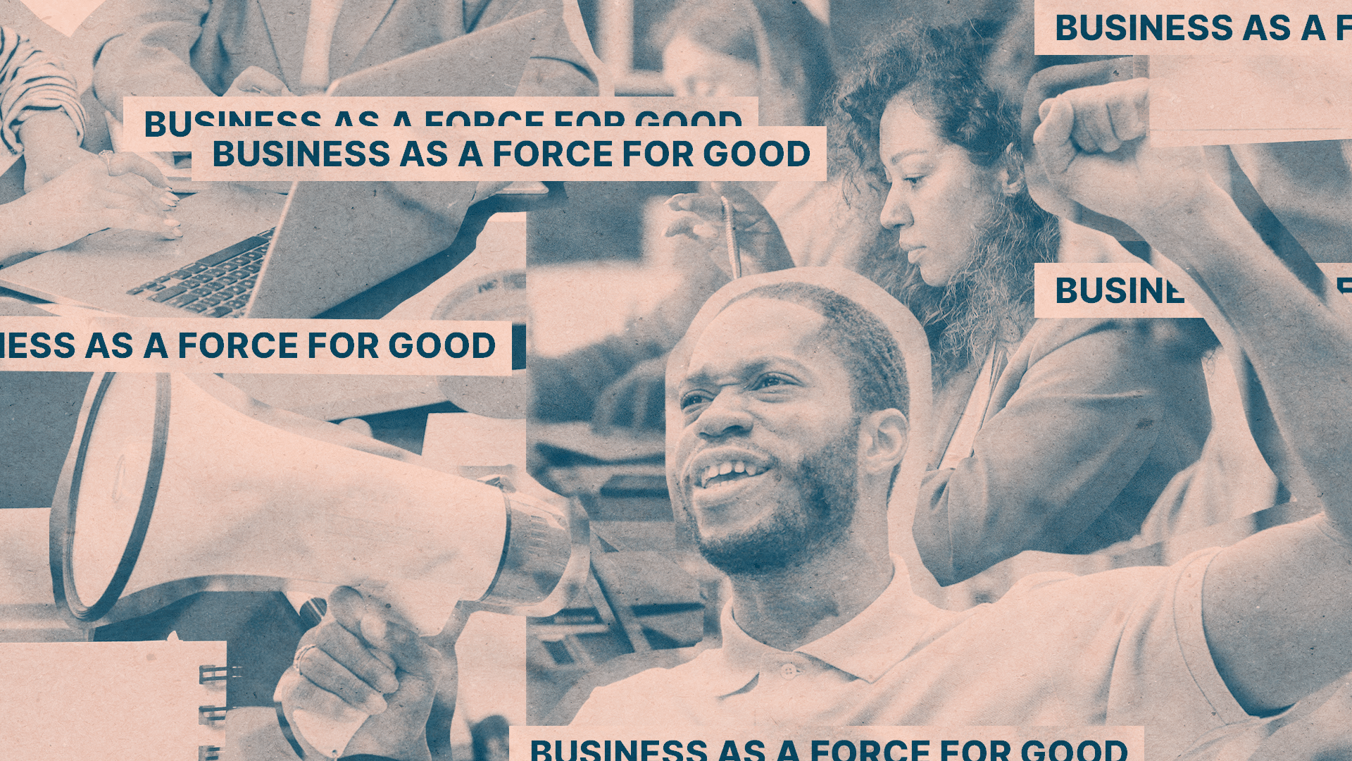 Collage of person with megaphone, people coworking, and text reading "business as a force for good"