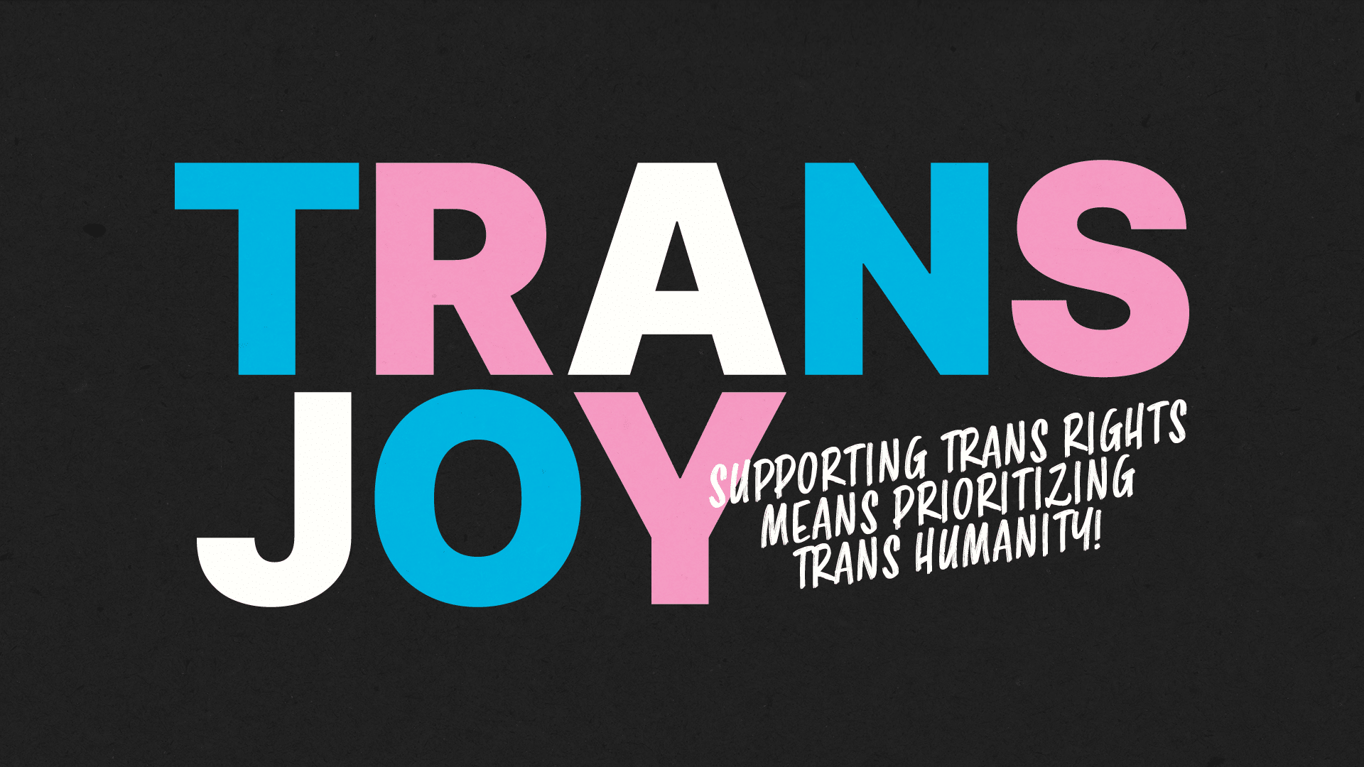 Trans joy: Supporting trans rights means prioritizing trans humanity!